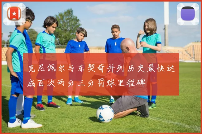 克尼佩尔与东契奇并列历史最快达成百次两分三分罚球里程碑